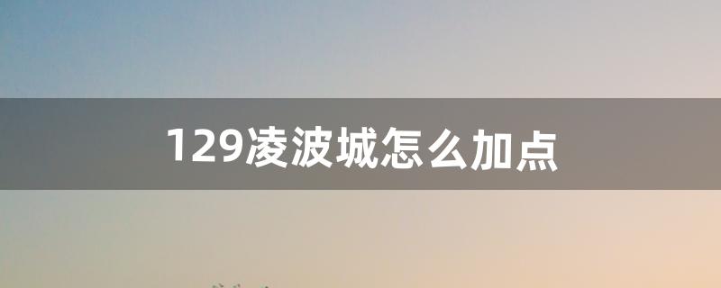 129凌波城怎么加点（159级凌波城怎么堆速度)