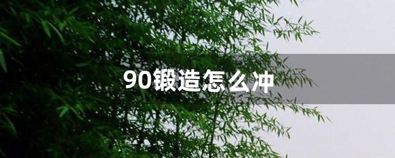 9.0锻造怎么冲（9.0怎么提升装备等级)