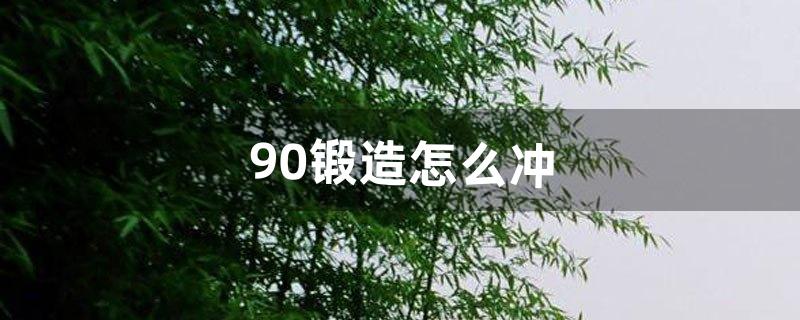 9.0锻造怎么冲（9.0怎么提升装备等级)