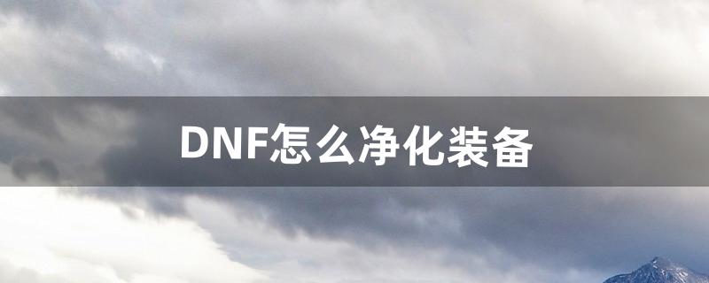 dnf装备怎么净化