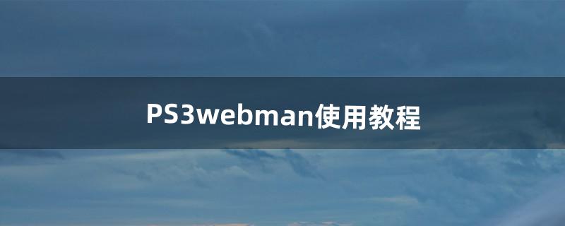 PS3webman使用教程（ps3十部巅峰之作)