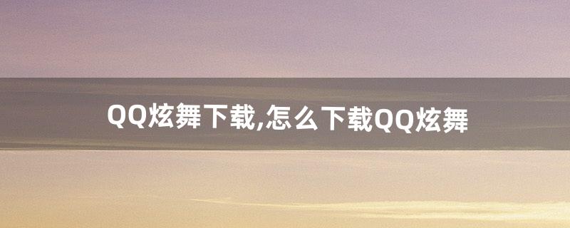 qq炫舞怎么下载 qq炫舞怎么下载