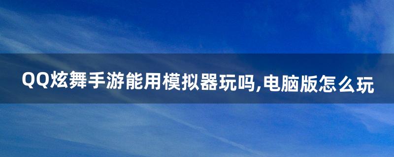qq炫舞怎么玩 qq炫舞怎么玩