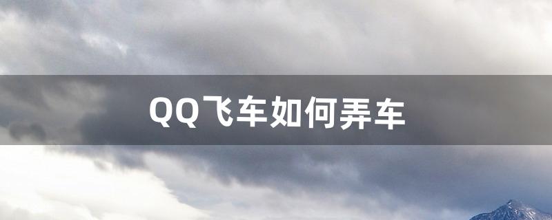 QQ飞车如何弄车（qq飞车为什么没有s车)