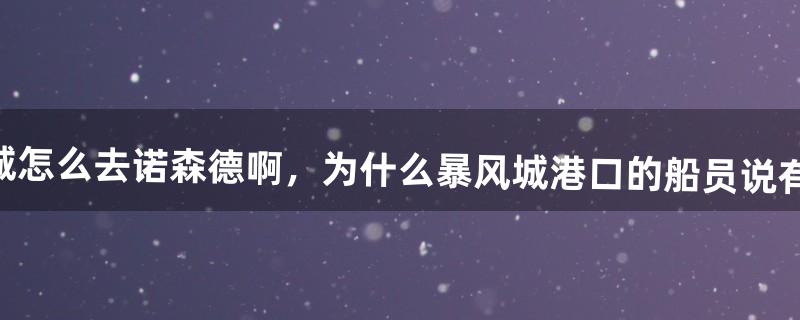 WOW暴风城怎么去诺森德啊，为什么暴风城港口的船员说有虫灾去不了