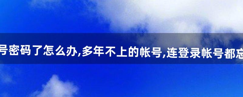 YY忘记帐号密码了怎么办,多年不上的帐号,连登录帐号都忘了,怎么办