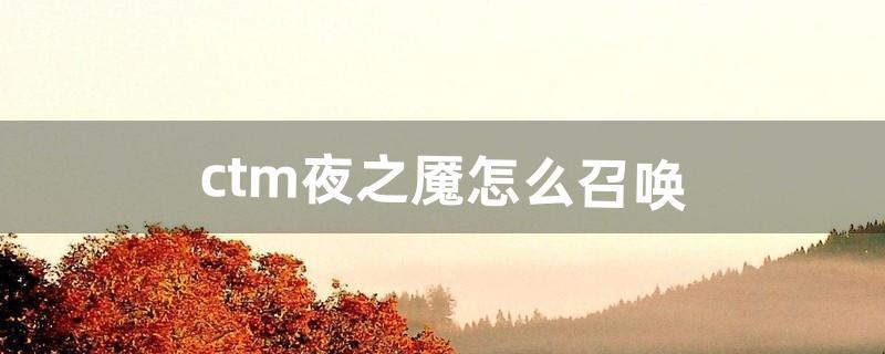 ctm夜之魇怎么召唤（ctm牧师怎么加血)