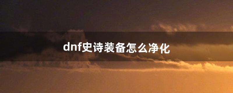 dnf装备怎么净化