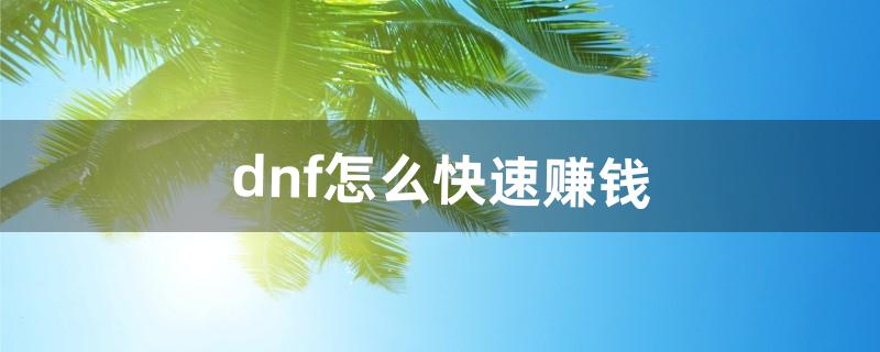 dnf怎么快速赚钱（dnf囤货最赚钱的材料)