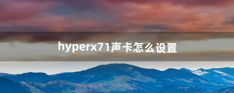 hyperx7.1声卡怎么设置（内置声卡5.1和7.1怎么调)