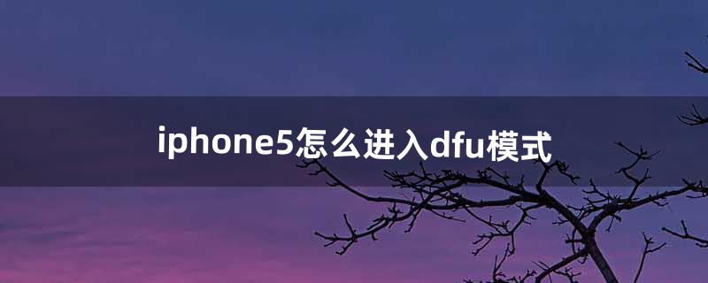 iphone5怎么进入dfu模式（苹果5s进入dfu模式)