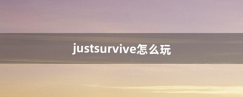 justsurvive怎么玩（just survive开服了吗)