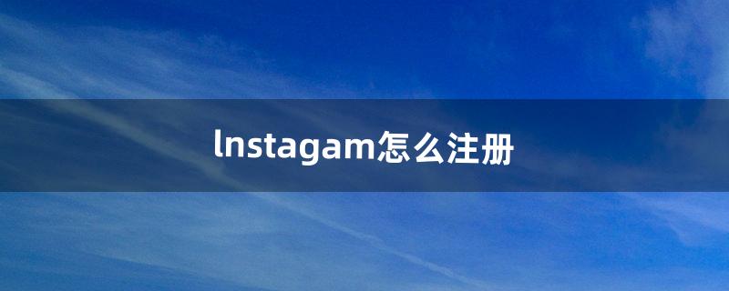 lnstagam怎么注册（instagram操作流程)