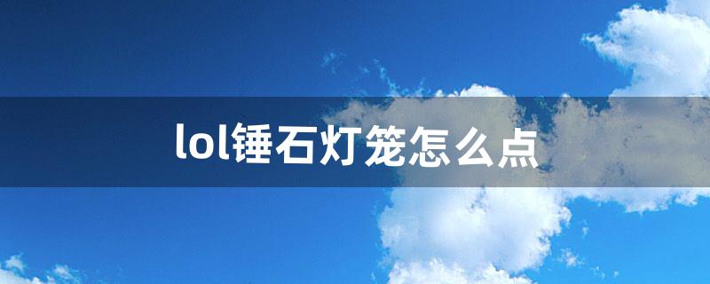 锤石灯笼怎么点