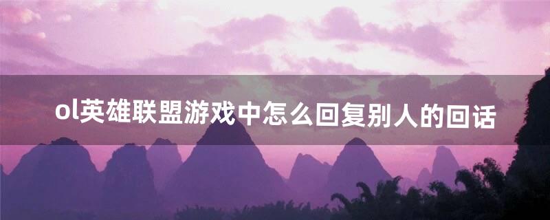 ol英雄联盟游戏中怎么回复别人的回话（英雄联盟如何游戏内回复好友)