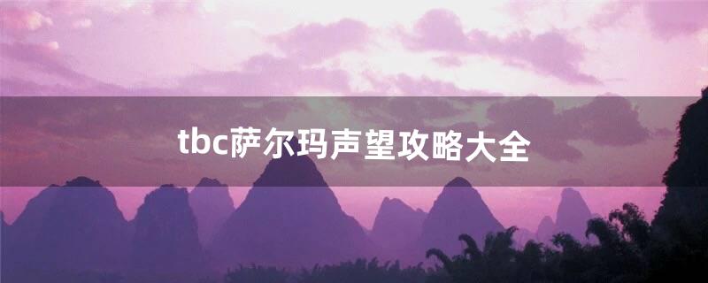 tbc萨尔玛声望攻略大全（tbc萨尔玛声望在哪里刷)