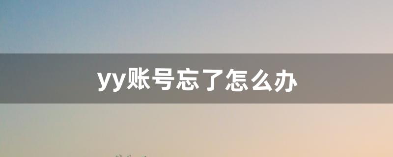 yy账号忘了怎么办（yy账号注册)