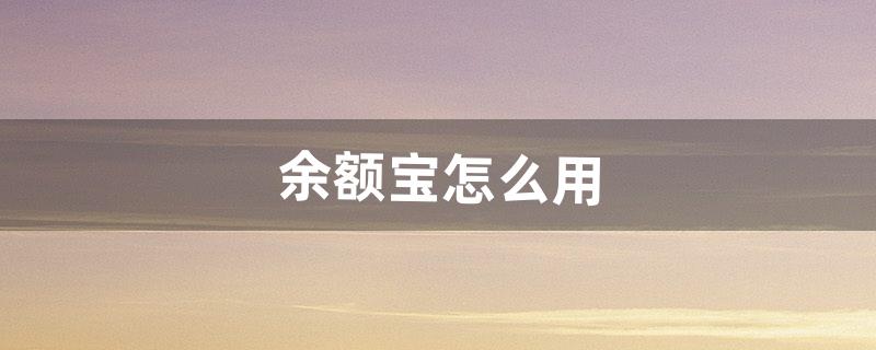 余额宝怎么用（余额宝最聪明的存钱法)