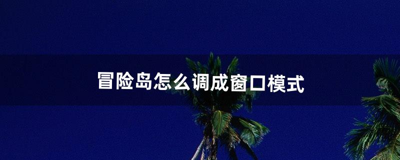 冒险岛怎么调成窗口模式（冒险岛缩小窗怎么设置)