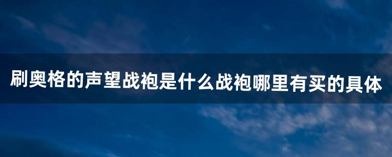 刷奥格的声望战袍是什么战袍哪里有买的?具体