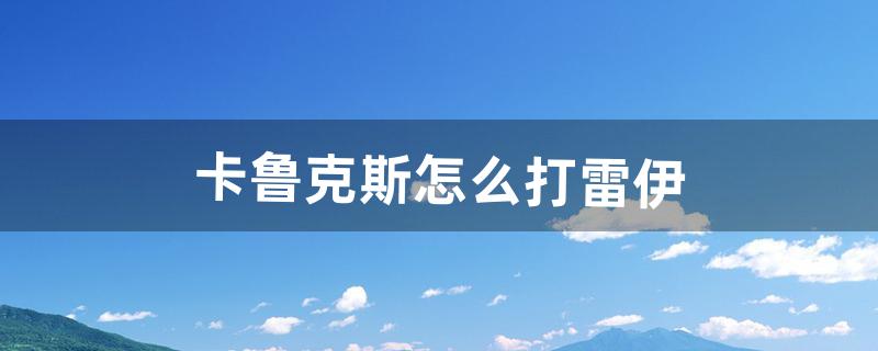 卡鲁克斯怎么打雷伊（卡鲁克斯怎么获得)