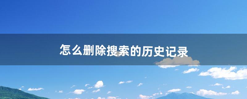 怎么删除搜索的历史记录（搜索历史删除后还能看到吗)