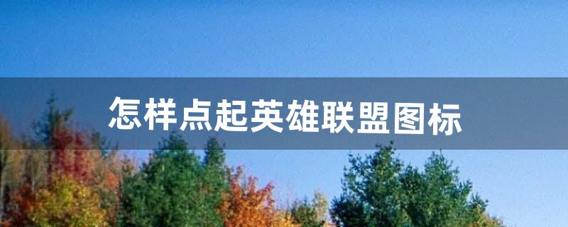 怎样点起英雄联盟图标（英雄联盟怎么切换标志)