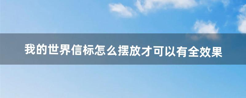 我的世界信标怎么摆放才可以有全效果（我的世界里信标怎么搭效果最好)