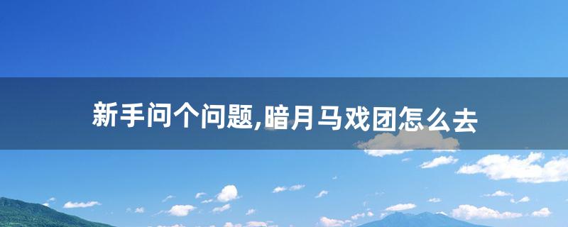 暗月岛怎么去 暗月岛怎么去