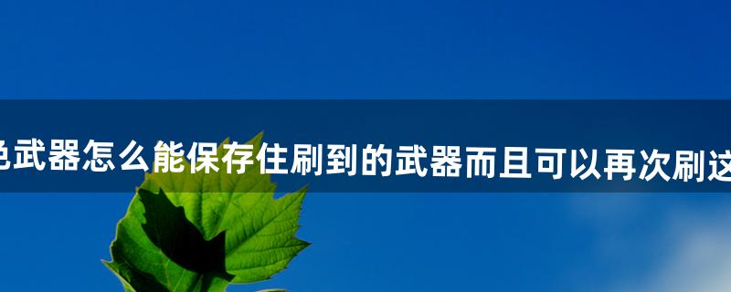 无主之地2做任务刷到了橙色武器怎么能保存住刷到的武器而且可以再次刷这个任务呢比如部落战争任务