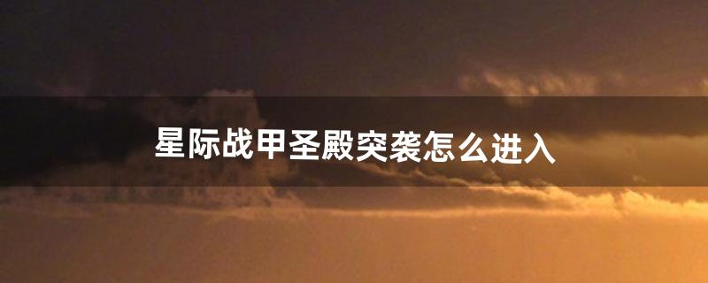 星际战甲圣殿突袭怎么进入（星际战甲圣殿突袭怎么到下一个区)
