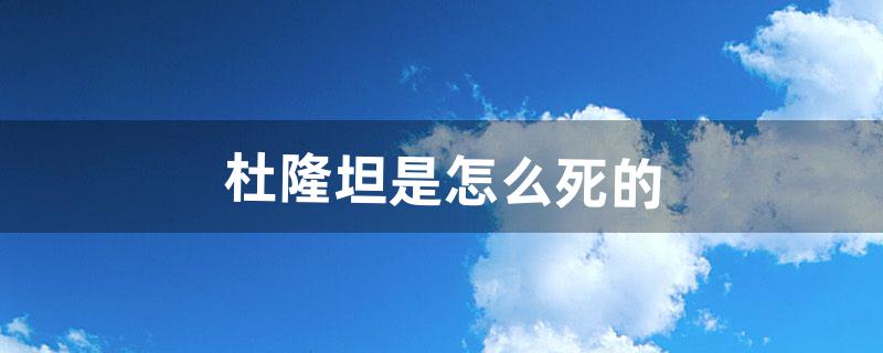 杜隆坦是怎么死的（杜隆坦图片大全)