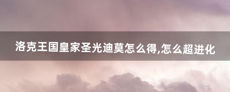 洛克王国迪莫怎么得 洛克王国迪莫怎么得