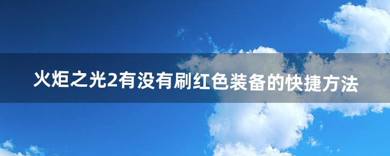 火炬之光2有没有刷红色装备的快捷方法（火炬之光2一周目开荒图文教程)