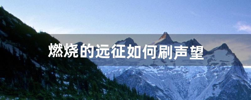 燃烧的远征如何刷声望（燃烧的远征58升70攻略)