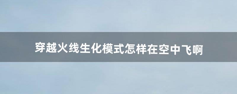 穿越火线生化模式怎样在空中飞啊（cf生化空中连跳)