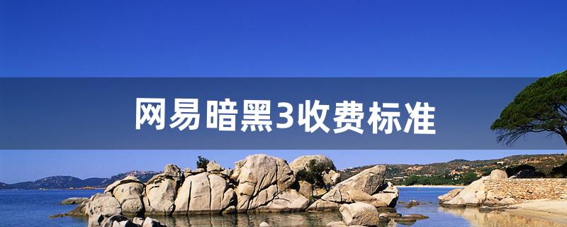 网易暗黑3收费标准（暗黑三需要付费吗)