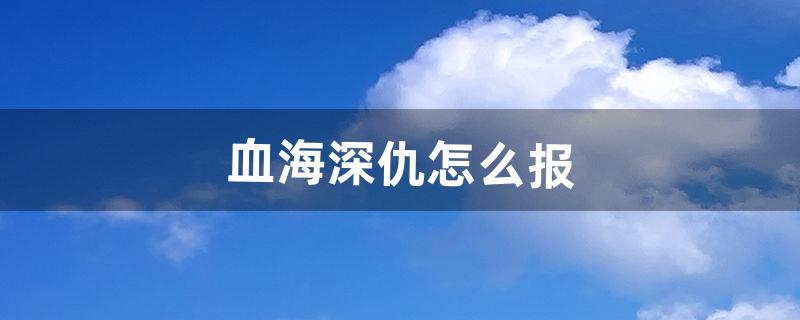 血海深仇怎么报（世仇该报吗)