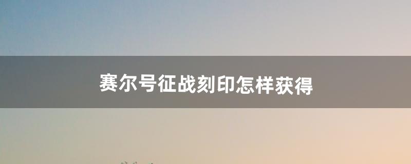 赛尔号征战刻印怎样获得（赛尔号领取刻印水晶)