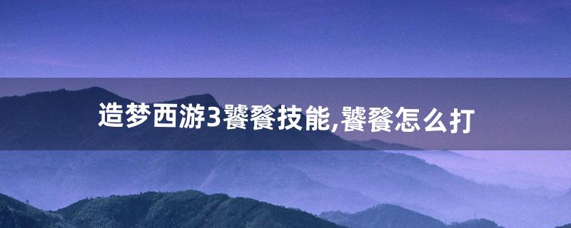 饕餮怎么打 饕餮怎么打