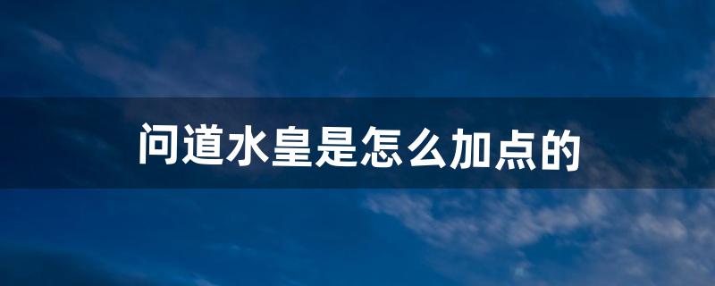 问道水皇是怎么加点的（问道水皇如何加点)