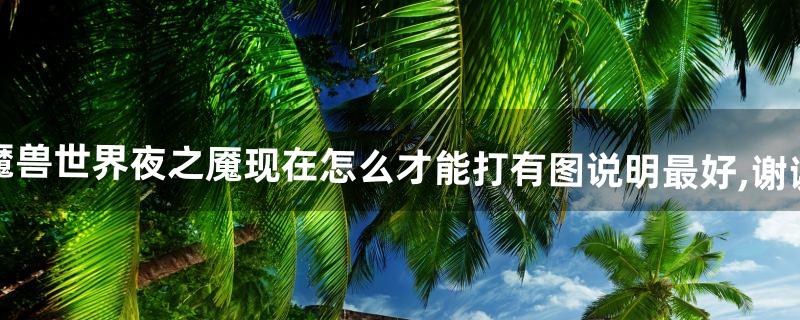 魔兽世界夜之魇现在怎么才能打?有图说明最好,谢谢