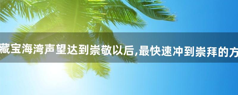 藏宝海湾声望怎么刷 藏宝海湾声望怎么刷