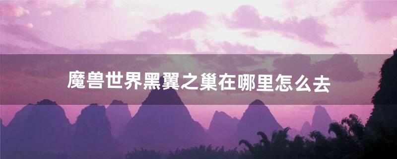 黑翼之巢怎么进